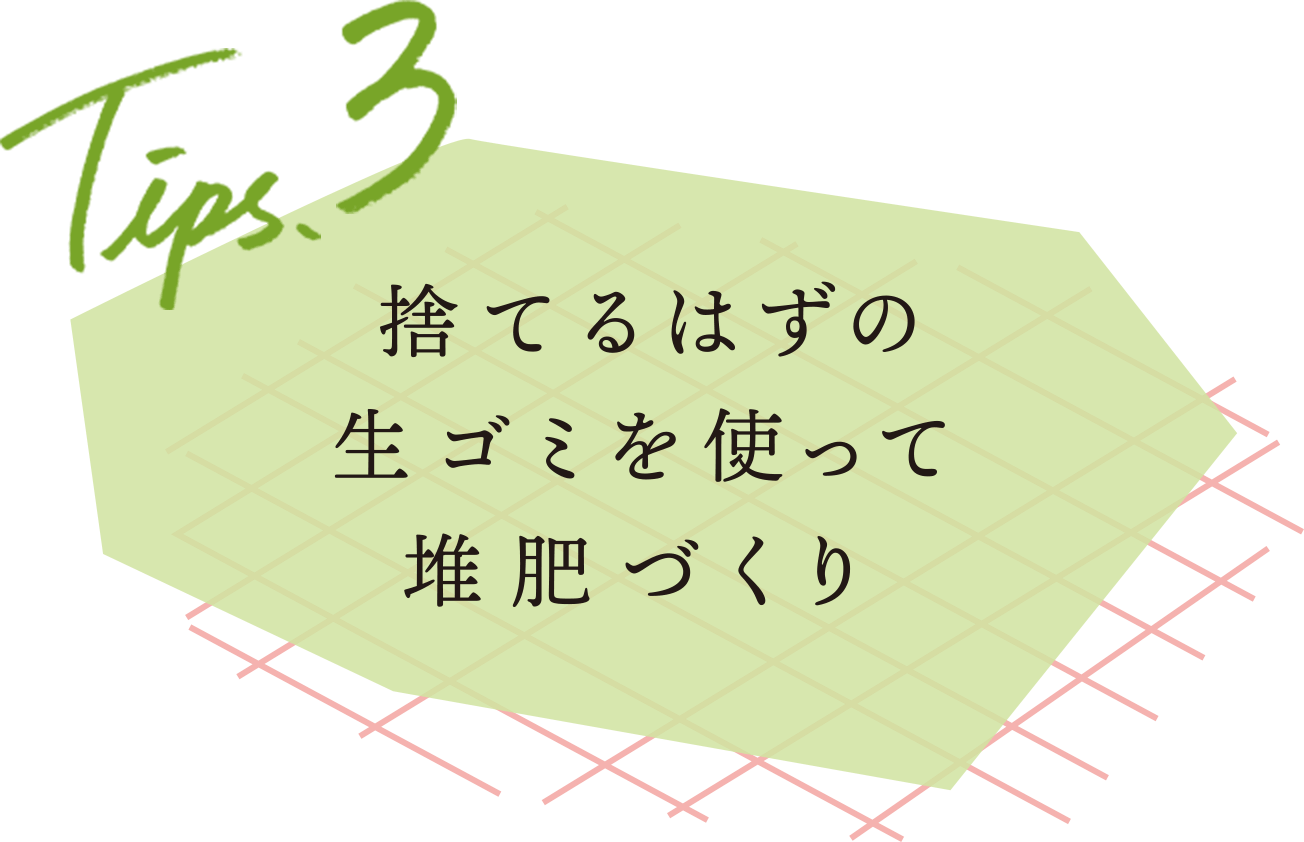 Tips3 捨てるはずの生ゴミを使って堆肥づくり