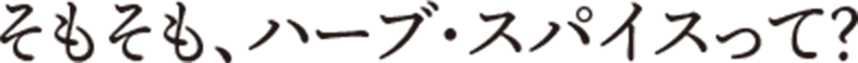 そもそも、ハーブ・スパイスって？