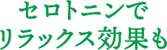 セロトニンでリラックス効果も