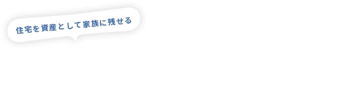 住宅を資産として家族に残せるブルーミングガーデンならメリットがたくさんあります！