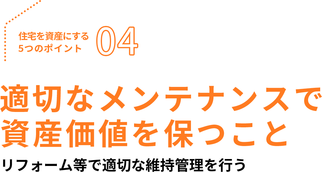 住宅を資産にする5つのポイント04、適切なメンテナンスで資産価値を保つこと。リフォーム等で適切な維持管理を行う
