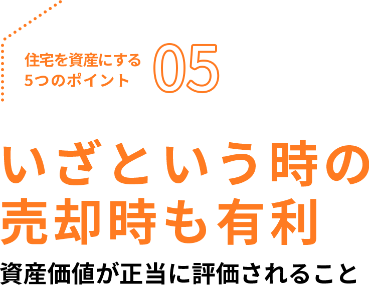 住宅を資産にする5つのポイント05、いざという時の売却時も有利。資産価値が正当に評価されること
