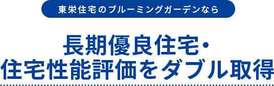 東栄住宅のブルーミングガーデンなら長期優良住宅・住宅性能評価をダブル取得