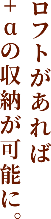 ロフトがあれば+αの収納が可能に。