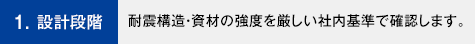 1. 設計段階 耐震構造・資材の強度を厳しい社内基準で確認します。