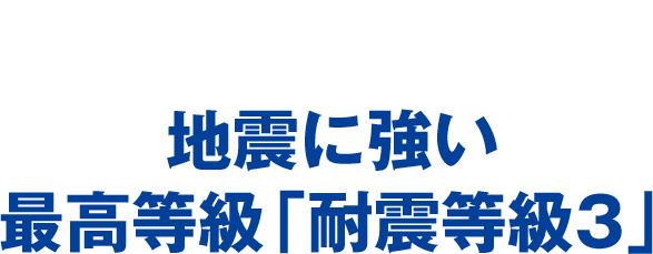 地震に強い最高等級「耐震等級3」