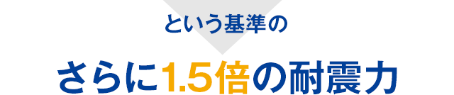 という基準のさらに1.5倍の耐震力